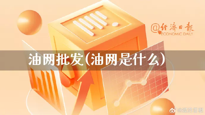 油网批发(油网是什么)_https://www.rzcpcj.com_抖音快手_第1张