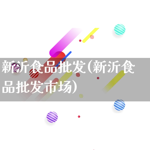 新沂食品批发(新沂食品批发市场)_https://www.rzcpcj.com_代运营_第1张