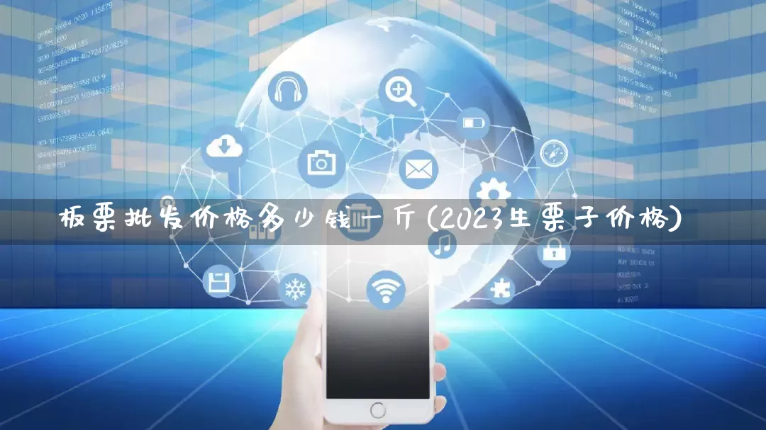 板栗批发价格多少钱一斤(2023生栗子价格)_https://www.rzcpcj.com_开网店_第1张