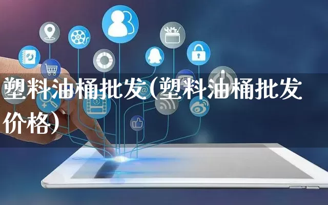 塑料油桶批发(塑料油桶批发价格)_https://www.rzcpcj.com_抖音快手_第1张