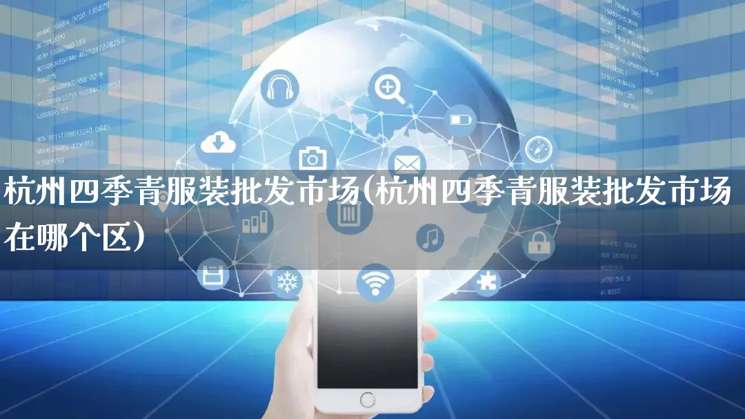 杭州四季青服装批发市场(杭州四季青服装批发市场在哪个区)_https://www.rzcpcj.com_直通车_第1张