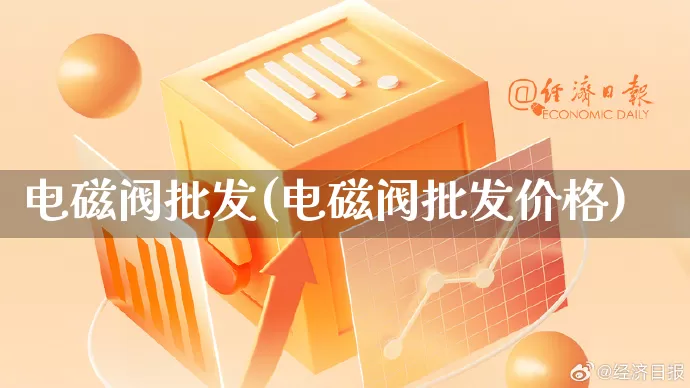 电磁阀批发(电磁阀批发价格)_https://www.rzcpcj.com_直通车_第1张