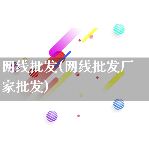 网线批发(网线批发厂家批发)_https://www.rzcpcj.com_代运营_第1张