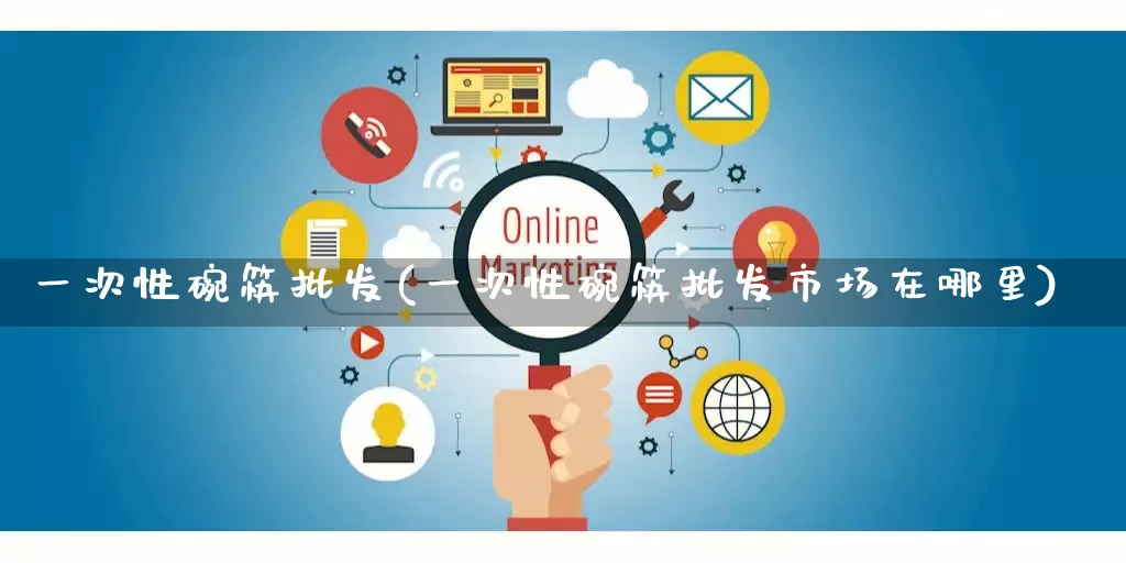 一次性碗筷批发(一次性碗筷批发市场在哪里)_https://www.rzcpcj.com_淘宝运营_第1张
