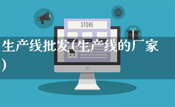 生产线批发(生产线的厂家)_https://www.rzcpcj.com_代运营_第1张