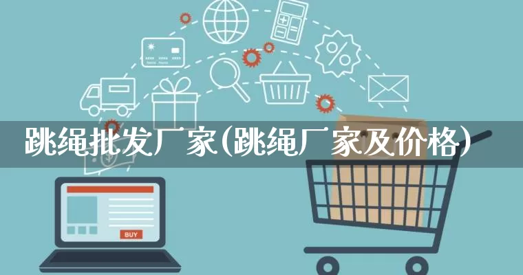 跳绳批发厂家(跳绳厂家及价格)_代运营_第1张_电商运营网 跳绳批发厂家(跳绳厂家及价格)_https://www.rzcpcj.com_代运营_第1张