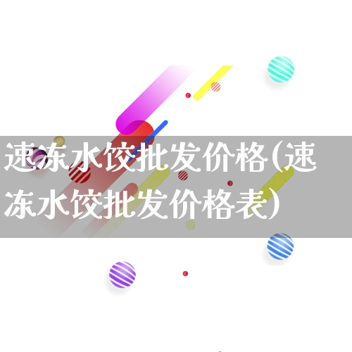 速冻水饺批发价格(速冻水饺批发价格表)_https://www.rzcpcj.com_代运营_第1张