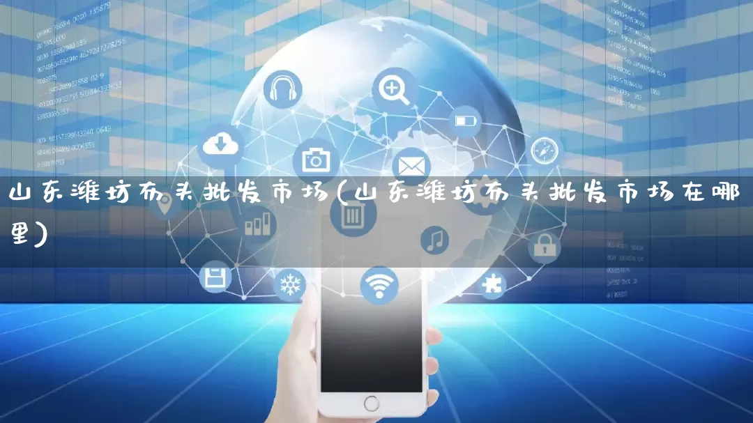 山东潍坊布头批发市场(山东潍坊布头批发市场在哪里)_https://www.rzcpcj.com_天猫运营_第1张