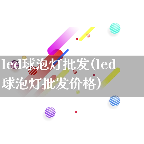 led球泡灯批发(led球泡灯批发价格)_https://www.rzcpcj.com_抖音快手_第1张