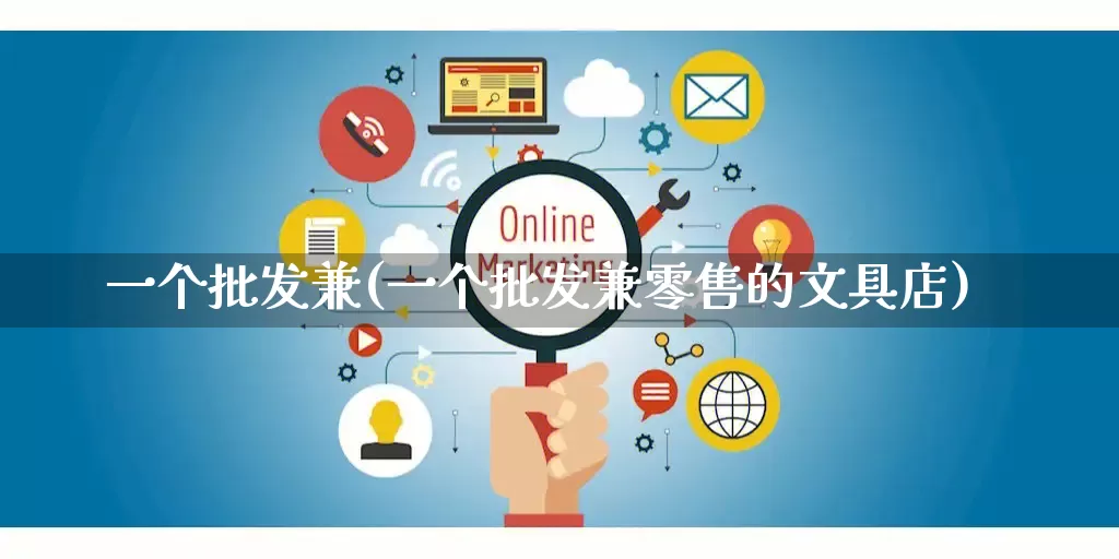 一个批发兼(一个批发兼零售的文具店)_https://www.rzcpcj.com_天猫运营_第1张
