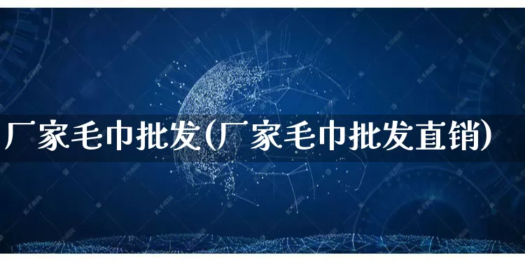 厂家毛巾批发(厂家毛巾批发直销)_https://www.rzcpcj.com_淘宝运营_第1张