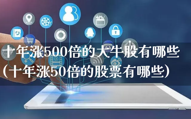 十年涨500倍的大牛股有哪些(十年涨50倍的股票有哪些)_https://www.rzcpcj.com_淘宝运营_第1张