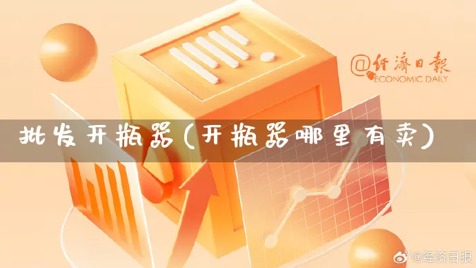 批发开瓶器(开瓶器哪里有卖)_https://www.rzcpcj.com_代运营_第1张