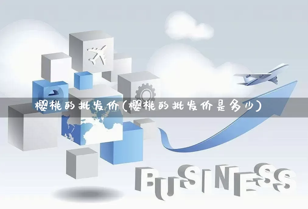 樱桃的批发价(樱桃的批发价是多少)_https://www.rzcpcj.com_淘宝运营_第1张
