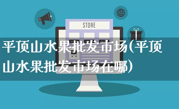 平顶山水果批发市场(平顶山水果批发市场在哪)_https://www.rzcpcj.com_直通车_第1张