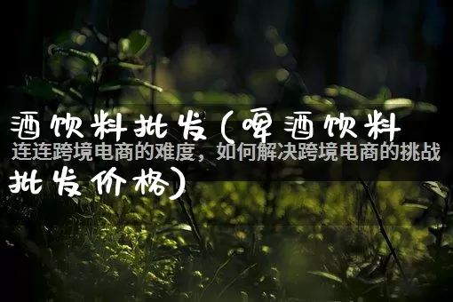 酒饮料批发(啤酒饮料批发价格)_https://www.rzcpcj.com_抖音快手_第1张