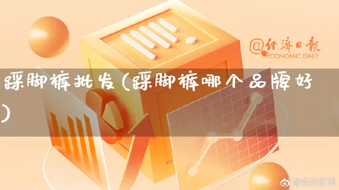 踩脚裤批发(踩脚裤哪个品牌好)_https://www.rzcpcj.com_抖音快手_第1张