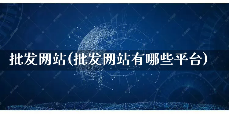 批发网站(批发网站有哪些平台)_https://www.rzcpcj.com_直通车_第1张