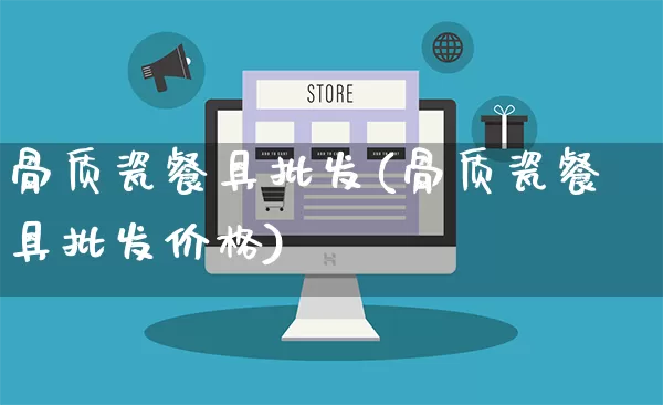 骨质瓷餐具批发(骨质瓷餐具批发价格)_https://www.rzcpcj.com_直通车_第1张