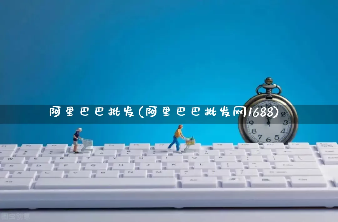 阿里巴巴批发(阿里巴巴批发网1688)_https://www.rzcpcj.com_天猫运营_第1张