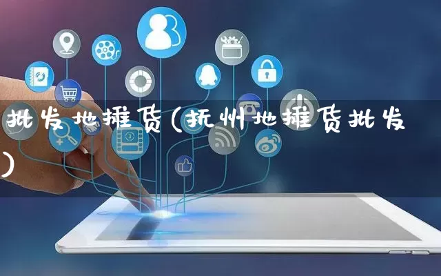 批发地摊货(抚州地摊货批发)_https://www.rzcpcj.com_抖音快手_第1张