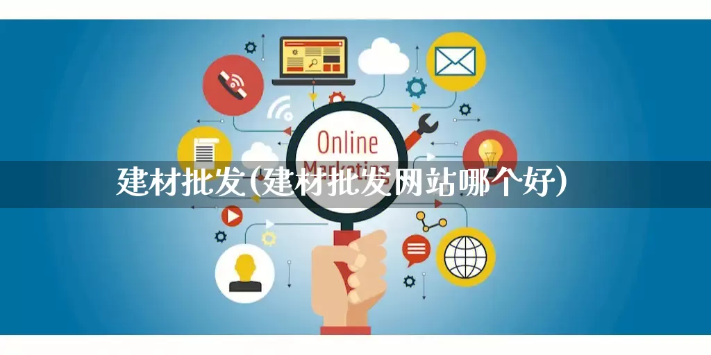 建材批发(建材批发网站哪个好)_https://www.rzcpcj.com_天猫运营_第1张