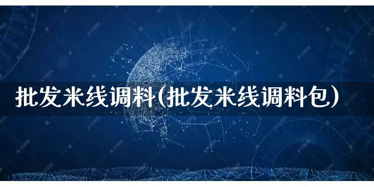 批发米线调料(批发米线调料包)_https://www.rzcpcj.com_天猫运营_第1张