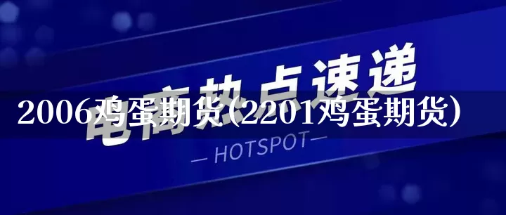 2006鸡蛋期货(2201鸡蛋期货)_https://www.rzcpcj.com_直通车_第1张