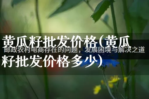 黄瓜籽批发价格(黄瓜籽批发价格多少)_https://www.rzcpcj.com_淘宝运营_第1张