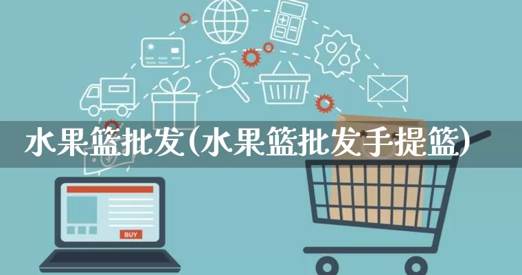 水果篮批发(水果篮批发手提篮)_https://www.rzcpcj.com_开网店_第1张