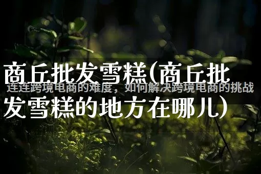 商丘批发雪糕(商丘批发雪糕的地方在哪儿)_https://www.rzcpcj.com_抖音快手_第1张