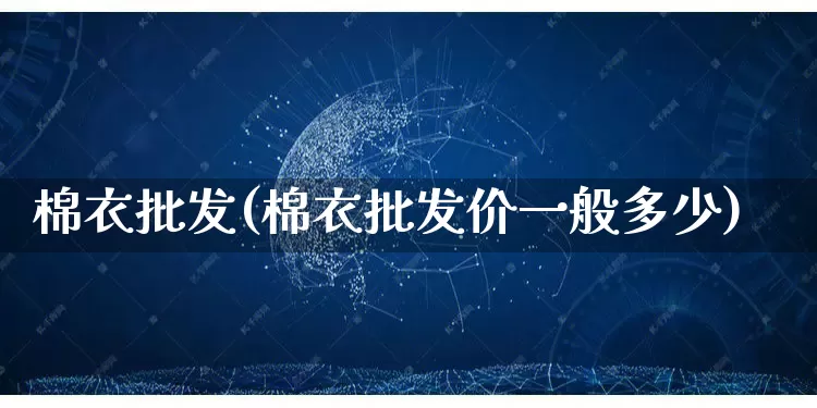 棉衣批发(棉衣批发价一般多少)_https://www.rzcpcj.com_代运营_第1张