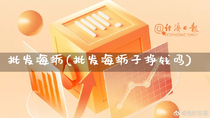 批发海蛎(批发海蛎子挣钱吗)_https://www.rzcpcj.com_直通车_第1张