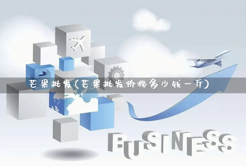芒果批发(芒果批发价格多少钱一斤)_https://www.rzcpcj.com_直通车_第1张