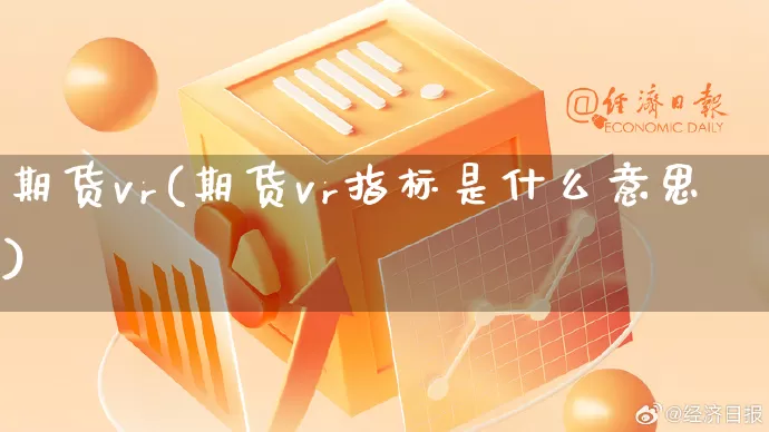 期货vr(期货vr指标是什么意思)_https://www.rzcpcj.com_淘宝运营_第1张