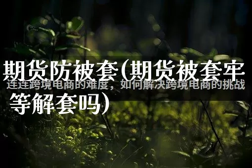 期货防被套(期货被套牢 等解套吗)_https://www.rzcpcj.com_天猫运营_第1张