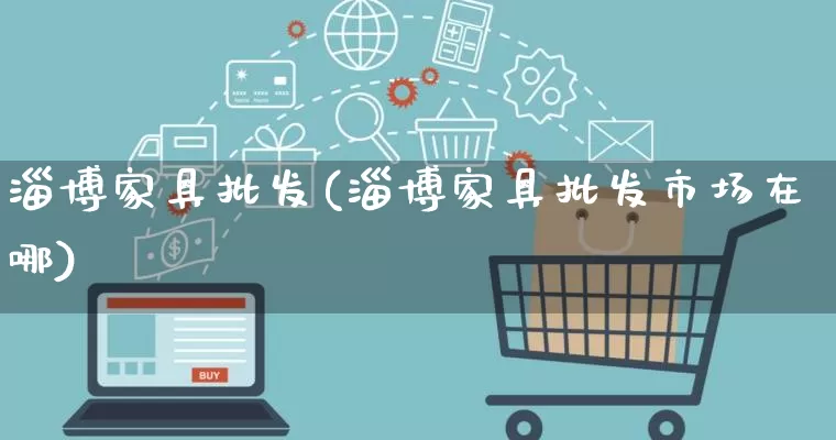 淄博家具批发(淄博家具批发市场在哪)_https://www.rzcpcj.com_开网店_第1张