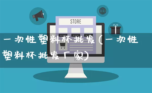 一次性塑料杯批发(一次性塑料杯批发厂家)_https://www.rzcpcj.com_直通车_第1张