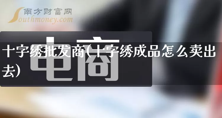 十字绣批发商(十字绣成品怎么卖出去)_https://www.rzcpcj.com_抖音快手_第1张