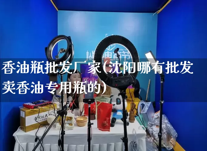 香油瓶批发厂家(沈阳哪有批发卖香油专用瓶的)_https://www.rzcpcj.com_抖音快手_第1张