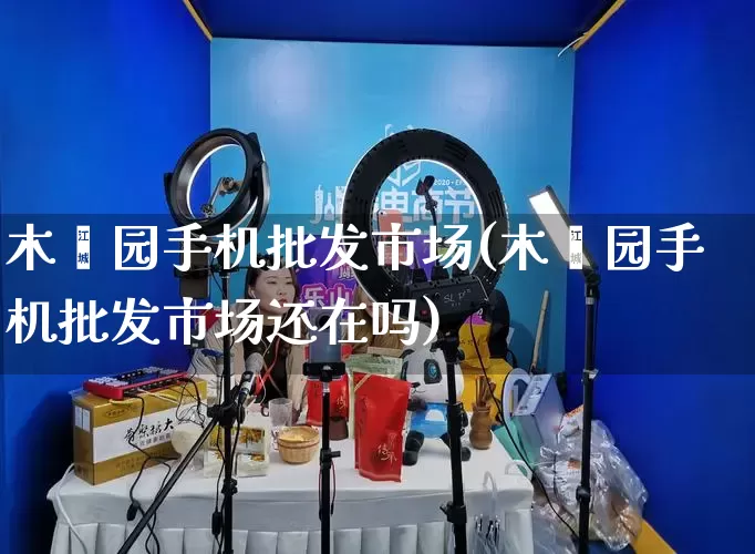 木樨园手机批发市场(木樨园手机批发市场还在吗)_https://www.rzcpcj.com_淘宝运营_第1张