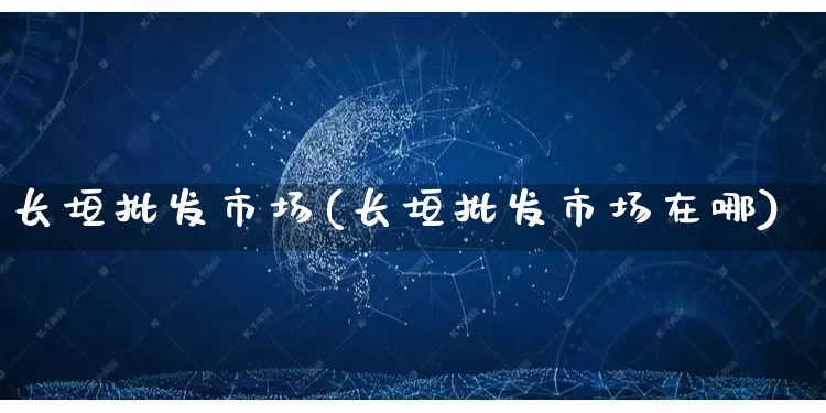 长垣批发市场(长垣批发市场在哪)_https://www.rzcpcj.com_开网店_第1张