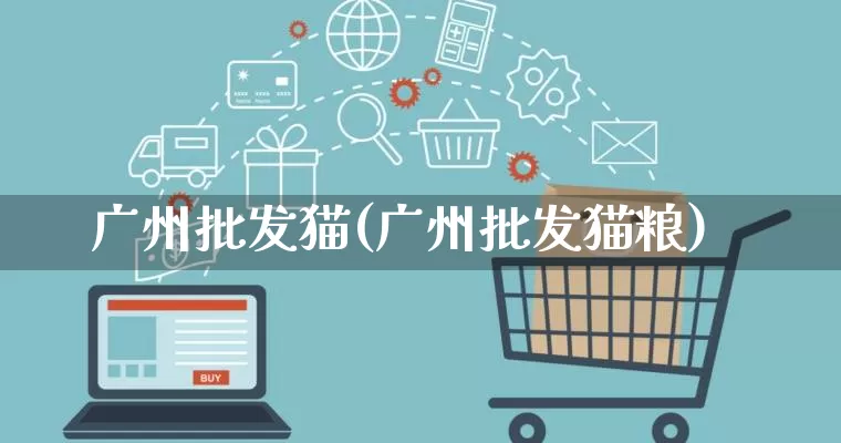 广州批发猫(广州批发猫粮)_代运营_第1张_电商运营网 广州批发猫(广州批发猫粮)_https://www.rzcpcj.com_代运营_第1张