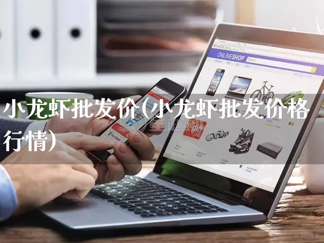 小龙虾批发价(小龙虾批发价格行情)_https://www.rzcpcj.com_天猫运营_第1张