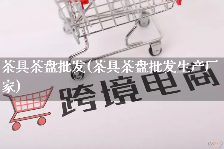 茶具茶盘批发(茶具茶盘批发生产厂家)_https://www.rzcpcj.com_代运营_第1张