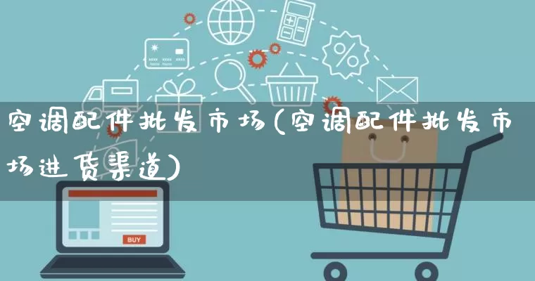 空调配件批发市场(空调配件批发市场进货渠道)_https://www.rzcpcj.com_直通车_第1张
