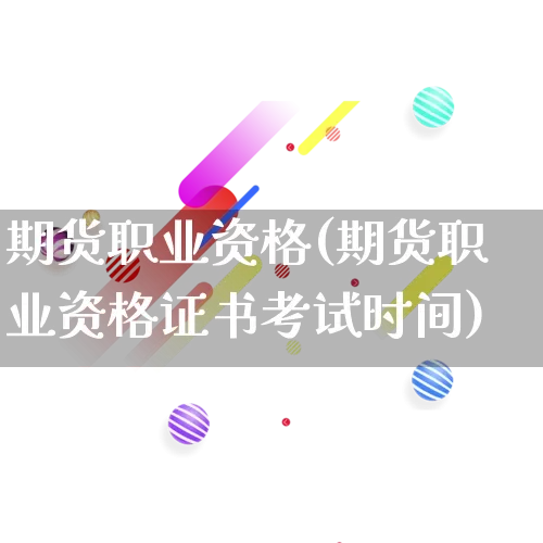 期货职业资格(期货职业资格证书考试时间)_https://www.rzcpcj.com_直通车_第1张