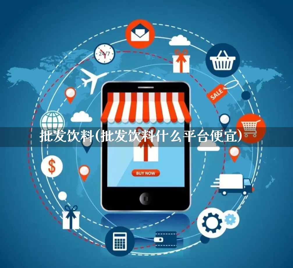 批发饮料(批发饮料什么平台便宜)_https://www.rzcpcj.com_直通车_第1张