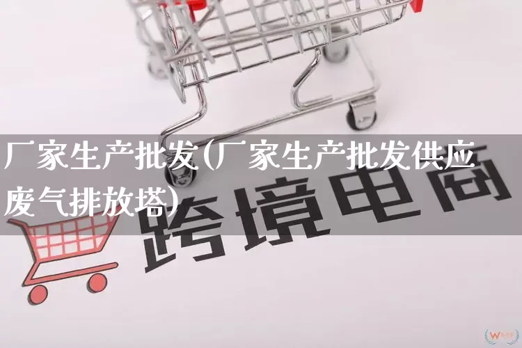 厂家生产批发(厂家生产批发供应废气排放塔)_https://www.rzcpcj.com_直通车_第1张