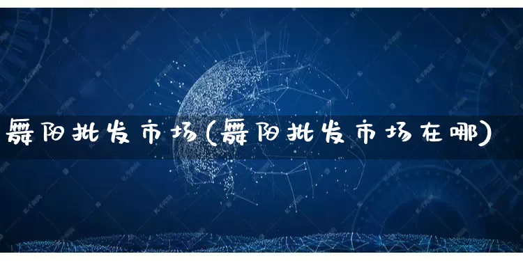 舞阳批发市场(舞阳批发市场在哪)_https://www.rzcpcj.com_开网店_第1张